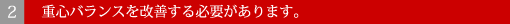 2.重心バランスを改善する必要があります。