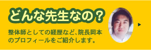 どんな先生なの？　整体師としての経歴など、院長岡本のプロフィールをご紹介します。